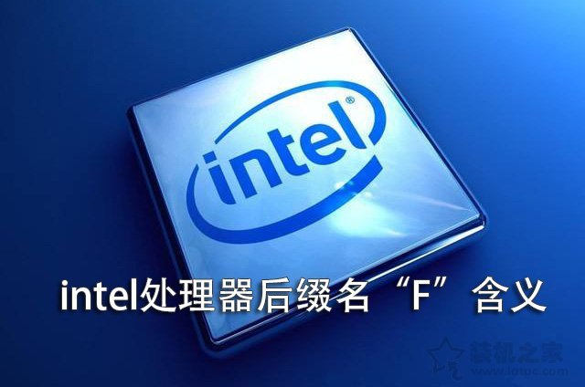 intel CPU后面帶F是什么意思？Intel處理器后面帶“F”含義詳解