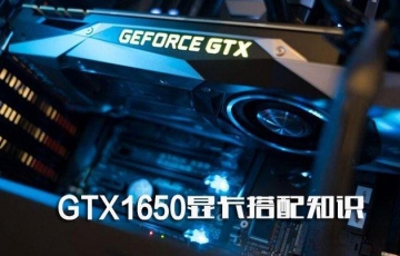 GTX1650顯卡配什么CPU、主板和電源好？GTX1650顯卡搭配知識介紹