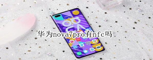 華為nova7 pro有NFC嗎？華為nova7 pro有NFC功能，支持讀卡器模式